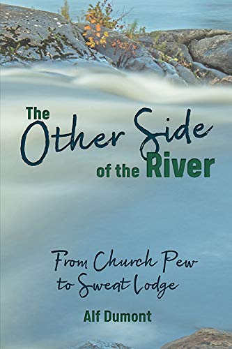 Cover of the book "The Other Side of the River: From Church Pew to Sweat Lodge" by Alf Dumont.